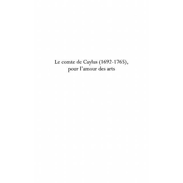 Le comte de caylus (1692-1765), pour l'amour des arts / Hors-collection, Simone Gougeaud-Arnaudeau