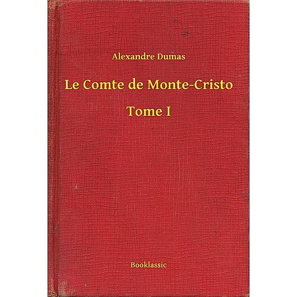 Le Comte de Monte-Cristo - Tome I, Alexandre Dumas