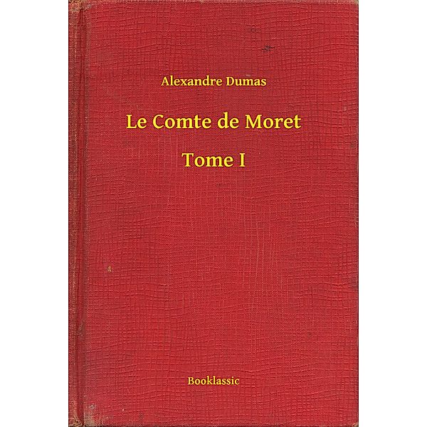 Le Comte de Moret - Tome I, Alexandre Dumas