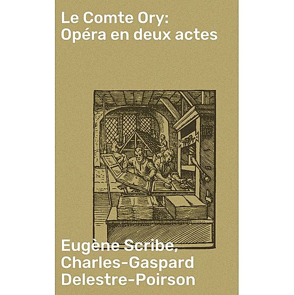 Le Comte Ory: Opéra en deux actes, Eugène Scribe, Charles-gaspard Delestre-poirson