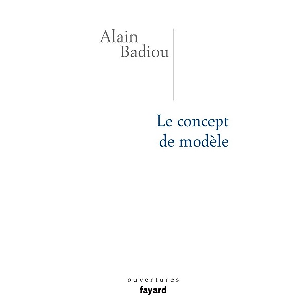 Le concept de modèle / Ouvertures, Alain Badiou