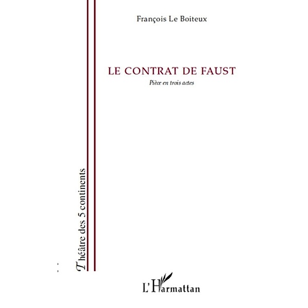 Le contrat de faust - piece en trois actes / Harmattan, Francois Le Boiteux Francois Le Boiteux