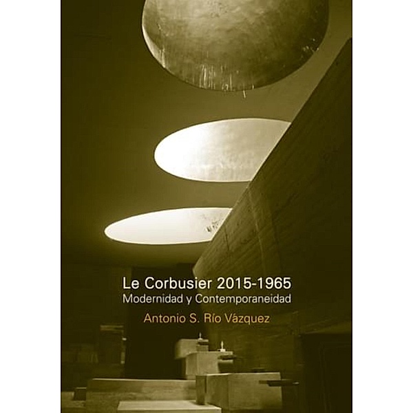 Le Corbusier 2015-1965. Modernidad y contemporaneidad, Antonio Rio Vázquez