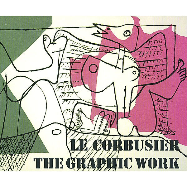 Le Corbusier - das grafische Werk. LeCorbusier - the graphic work, Le Corbusier