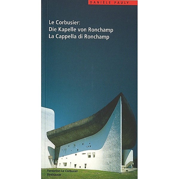Le Corbusier. Die Kapelle von Ronchamp / La Cappella di Ronchamp, Danièle Pauly