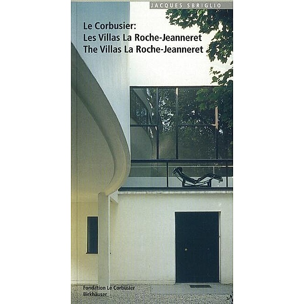 Le Corbusier - Les Villas La Roche-Jeanneret / The Villas La Roche-Jeanneret, Jacques Sbriglio