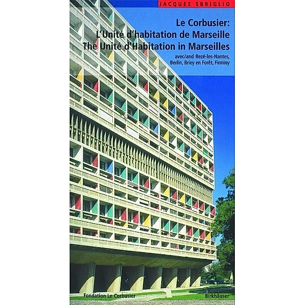 Le Corbusier - L'Unité d habitation de Marseille / The Unité d Habitation in Marseilles, Jacques Sbriglio