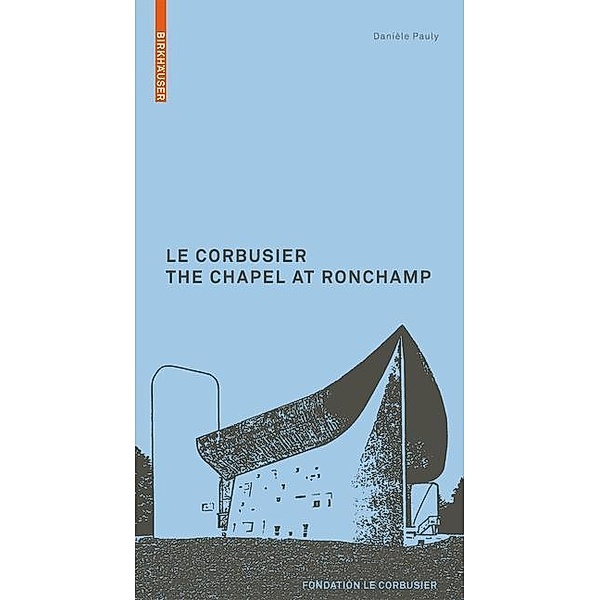 Le Corbusier. The Chapel at Ronchamp, Danièle Pauly