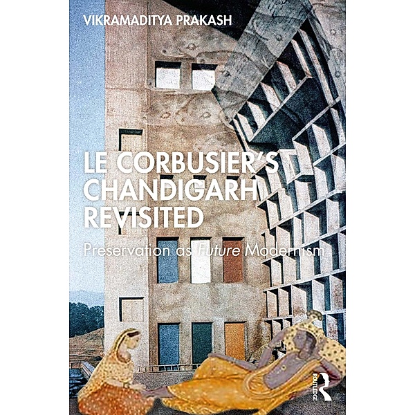 Le Corbusier's Chandigarh Revisited, Vikramaditya Prakash