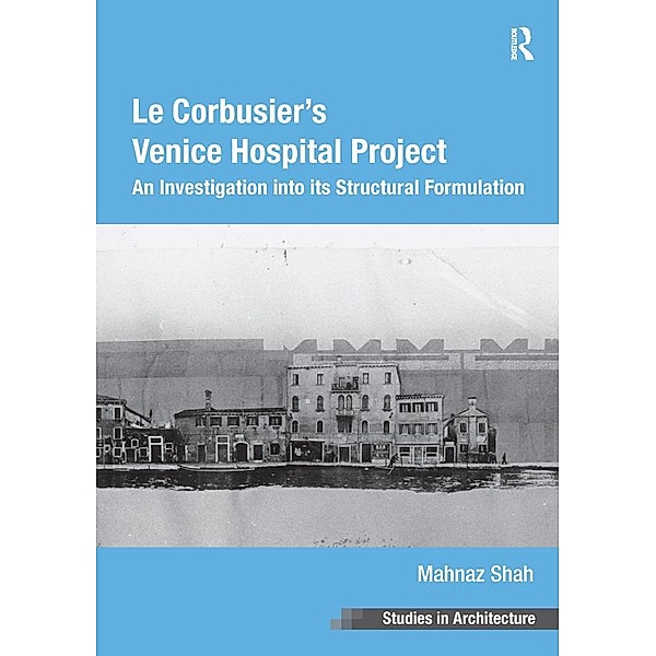 Le Corbusier's Venice Hospital Project, Mahnaz Shah