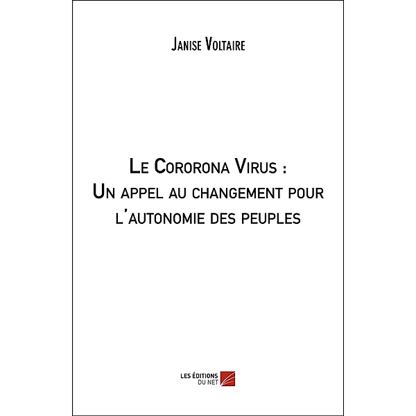 Le Cororona Virus : Un appel au changement pour l'autonomie des peuples / Les Editions du Net, Voltaire Janise Voltaire