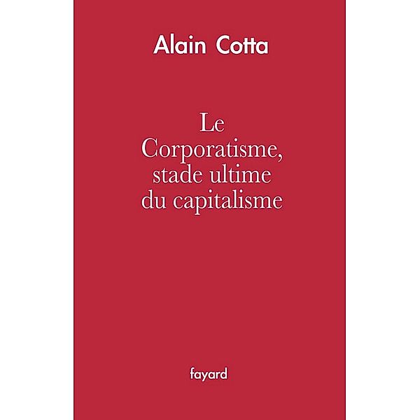 Le Corporatisme, stade ultime du capitalisme / Essais, Alain Cotta