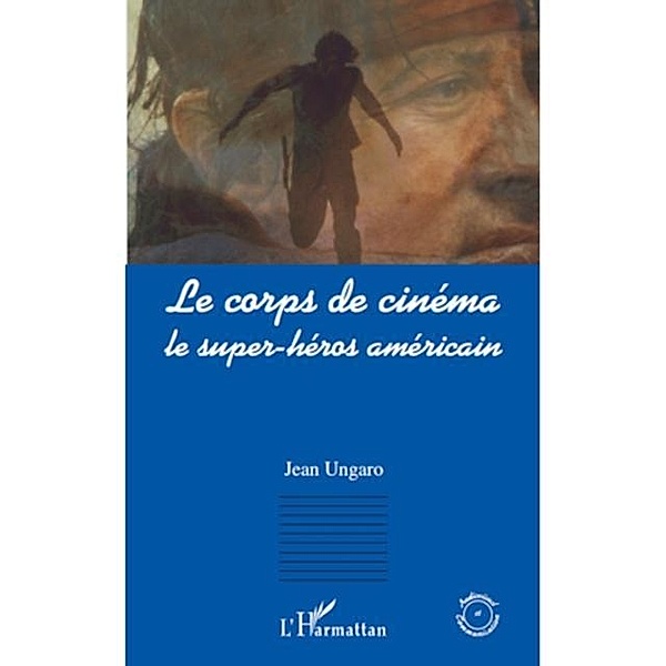 Le corps de cinema - le super-heros americain / Hors-collection, Jean Ungaro