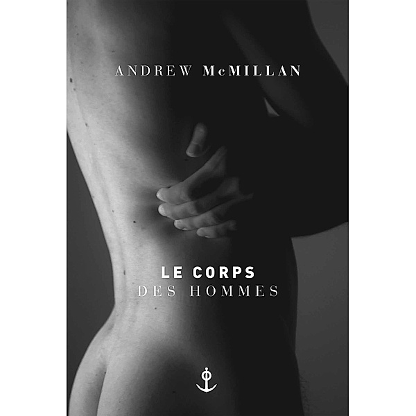 Le corps des hommes / En lettres d'ancre, Andrew McMillan