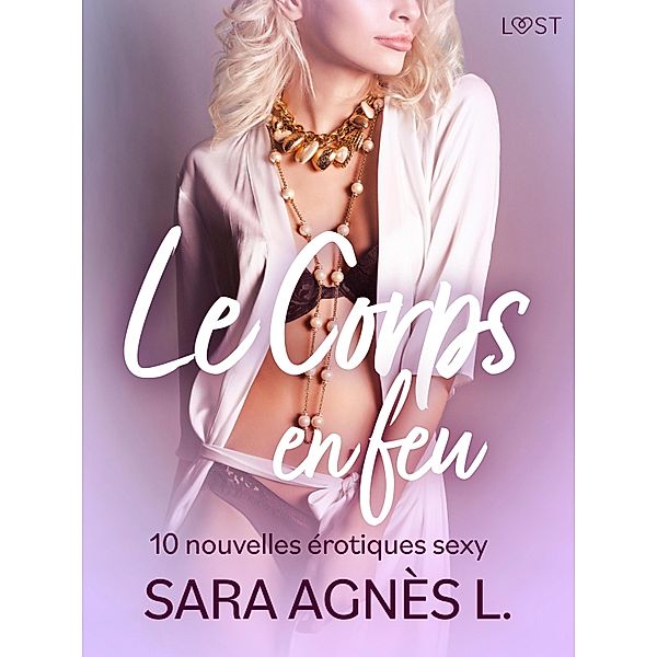 Le Corps en feu - 10 nouvelles érotiques sexy / LUST, Sara Agnès L