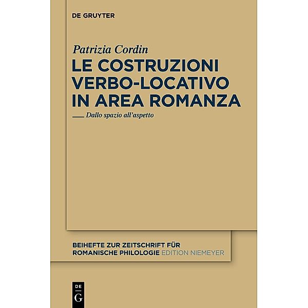 Le costruzioni verbo-locativo in area romanza / Beihefte zur Zeitschrift für romanische Philologie Bd.365, Patrizia Cordin