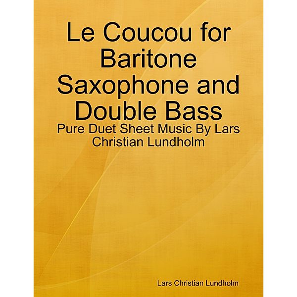 Le Coucou for Baritone Saxophone and Double Bass - Pure Duet Sheet Music By Lars Christian Lundholm, Lars Christian Lundholm