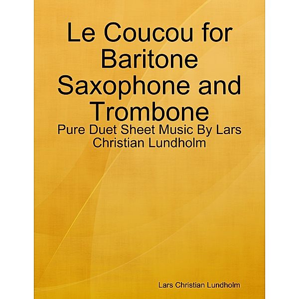 Le Coucou for Baritone Saxophone and Trombone - Pure Duet Sheet Music By Lars Christian Lundholm, Lars Christian Lundholm