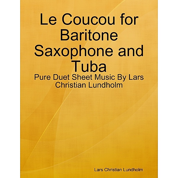 Le Coucou for Baritone Saxophone and Tuba - Pure Duet Sheet Music By Lars Christian Lundholm, Lars Christian Lundholm