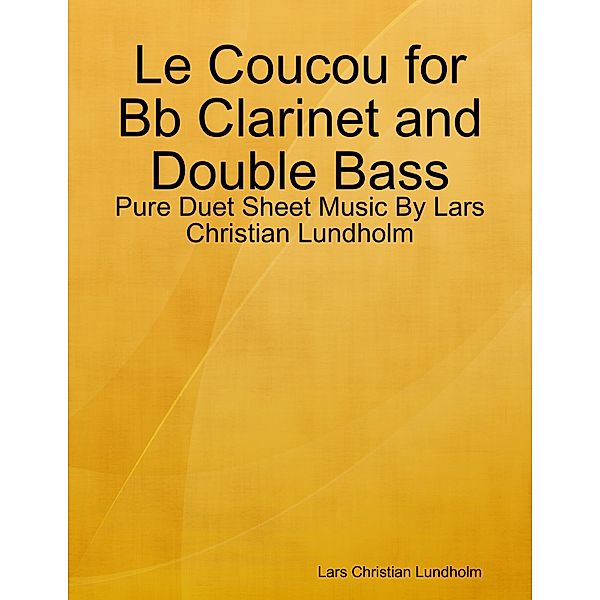 Le Coucou for Bb Clarinet and Double Bass - Pure Duet Sheet Music By Lars Christian Lundholm, Lars Christian Lundholm