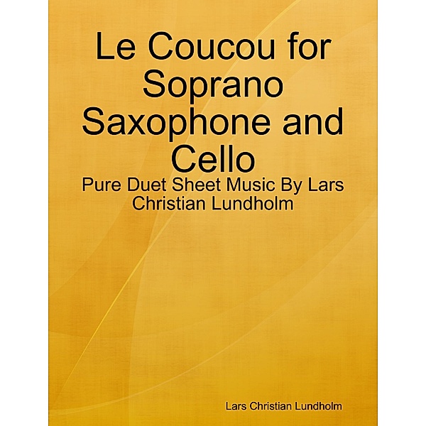 Le Coucou for Soprano Saxophone and Cello - Pure Duet Sheet Music By Lars Christian Lundholm, Lars Christian Lundholm