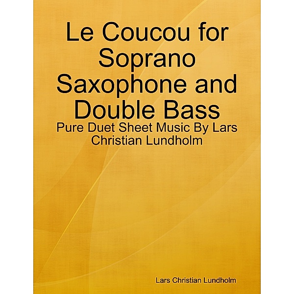 Le Coucou for Soprano Saxophone and Double Bass - Pure Duet Sheet Music By Lars Christian Lundholm, Lars Christian Lundholm