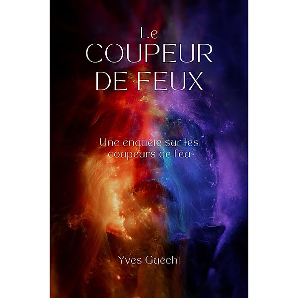 Le coupeur de feu (Religion et Spiritualité) / Religion et Spiritualité, Yves Guéchi