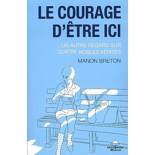 Le courage d'etre ici...un autre regard sur quatre nobles ve, Manon Breton