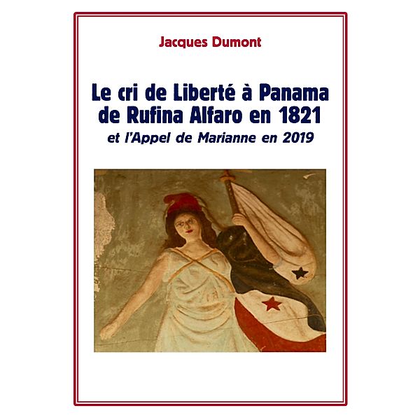 Le cri de Liberte a Panama de Rufina Alfaro en 1821 / Librinova, Dumont Jacques Dumont