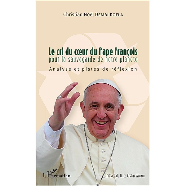 Le cri du coeur du Pape François pour la sauvegarde de notre planète, Dembi Koela Christian Noel Dembi Koela
