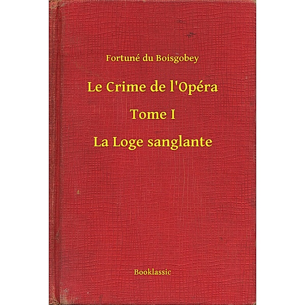 Le Crime de l'Opéra - Tome I - La Loge sanglante, Fortuné Du Boisgobey