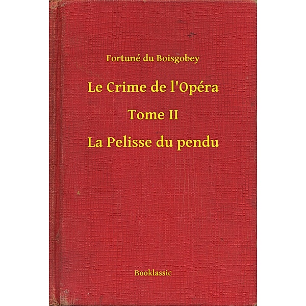 Le Crime de l'Opéra - Tome II - La Pelisse du pendu, Fortuné Du Boisgobey