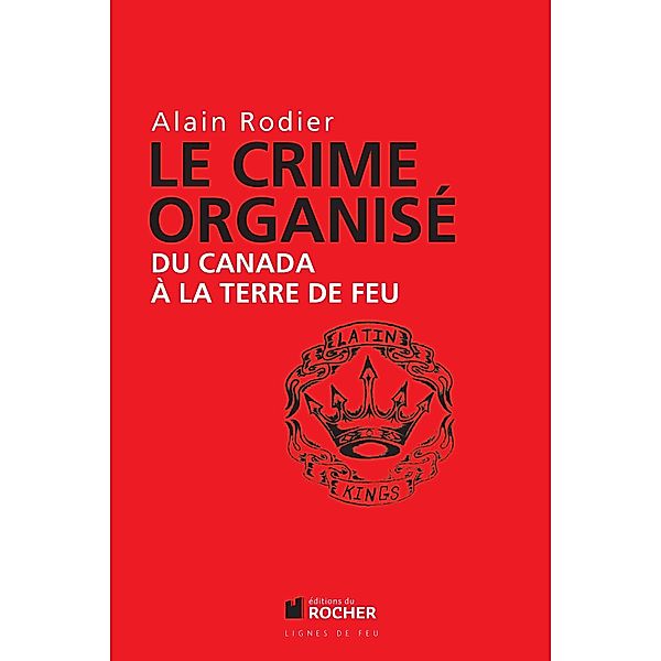 Le crime organisé du Canada à la Terre de Feu, Alain Robert, Alain Rodier
