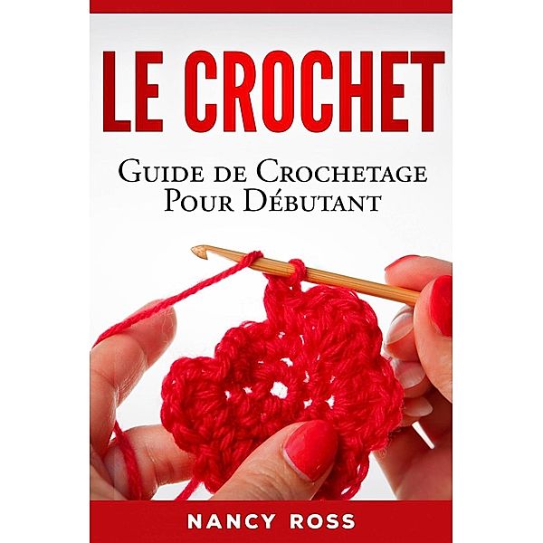 Le crochet: Guide de crochetage pour débutant, Nancy Ross