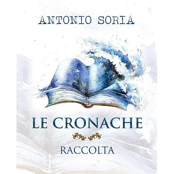 Le cronache - Raccolta, Antonio Soria