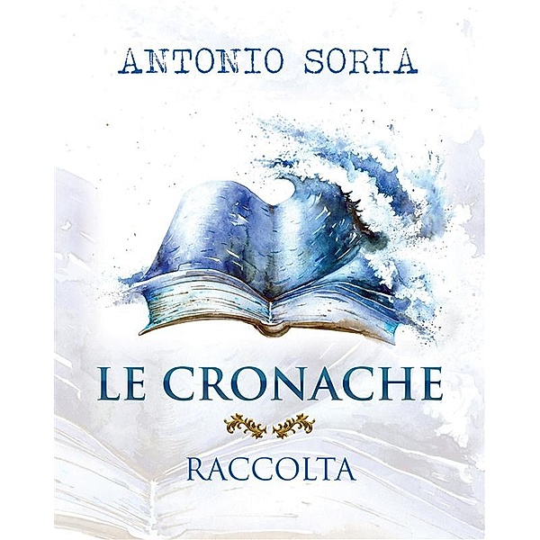 Le Cronache - Raccolta, Antonio Soria