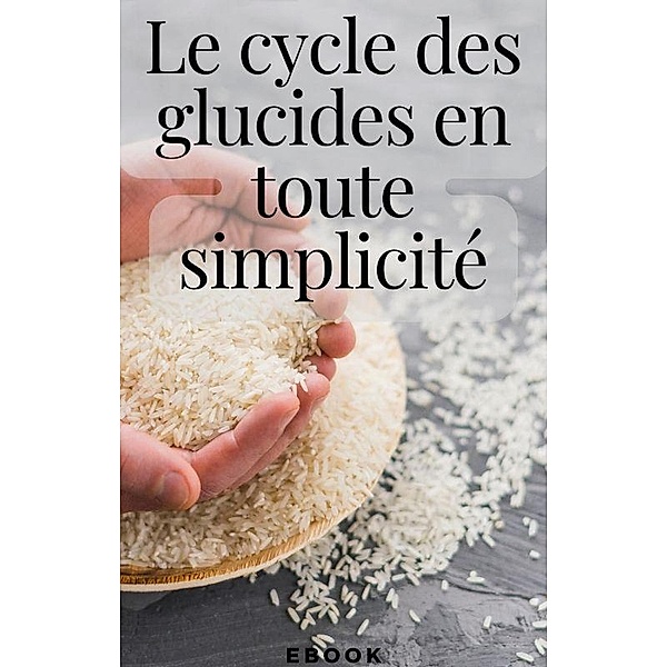 Le cycle des glucides en toute simplicité (Nutrition) / Nutrition, Frédéric Gomes