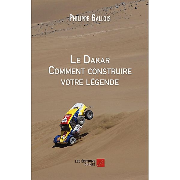 Le Dakar Comment construire votre legende, Gallois Philippe Gallois