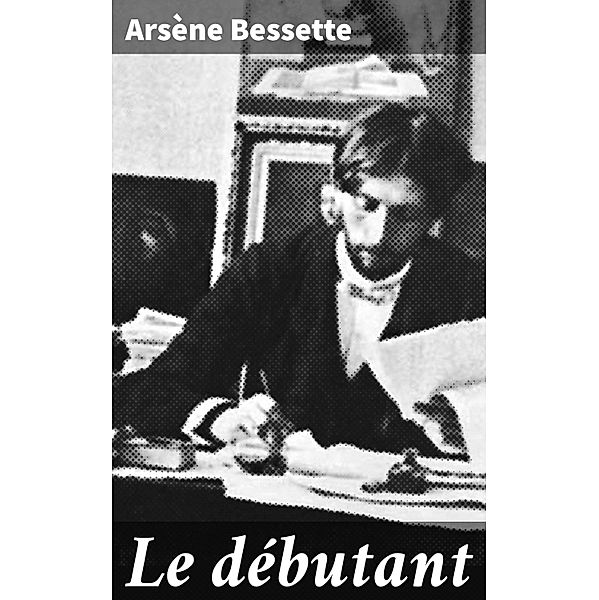 Le débutant, Arsène Bessette