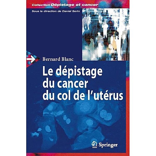 Le dépistage du cancer du col de l'utérus / Dépistage et cancer, Bernard Blanc