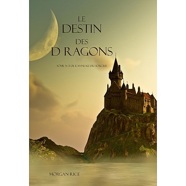 Le Destin Des Dragons  (Tome N 3 De L'anneau Du Sorcier) / L'anneau Du Sorcier, Morgan Rice