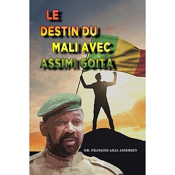 LE DESTIN DU MALI AVEC ASSIMI GOITA / The Regency Publishers, François Adja Assemien