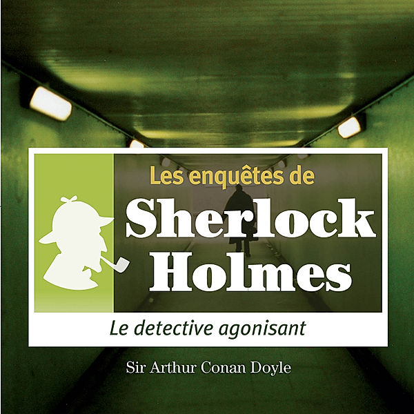 Le détective agonisant, une enquête de Sherlock Holmes, Conan Doyle