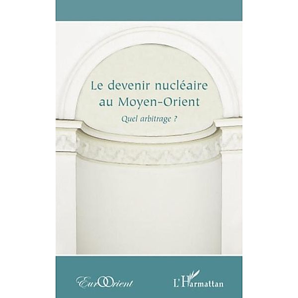 Le devenir nucleaire au moyen-orient - quel arbitrage ? / Hors-collection, Collectif