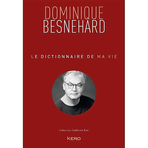 Le dictionnaire de ma vie - Dominique Besnehard / Le dictionnaire de ma vie, Dominique Besnehard