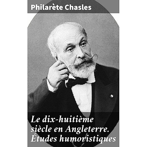 Le dix-huitième siècle en Angleterre. Études humoristiques, Philarète Chasles