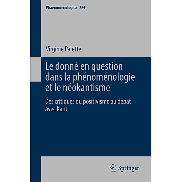 Le donné en question dans la phénoménologie et le néokantisme / Phaenomenologica Bd.224, Virginie Palette