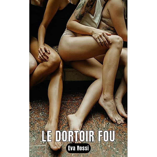 LE DORTOIR FOU / Collection de Nouvelles Érotiques Sexy et d'Histoires de Sexe Torride pour Adultes et Couples Libertins Bd.109, Eva Rossi