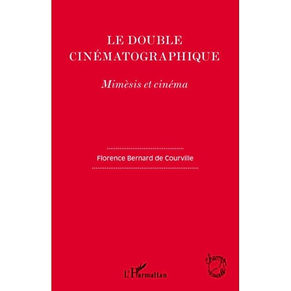 Le double cinematographique - mimesis et cinema, Florence Bernard de Courville Florence Bernard de Courville