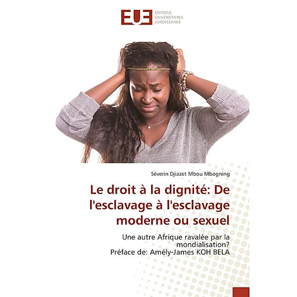 Le droit à la dignité: De l'esclavage à l'esclavage moderne ou sexuel, Séverin Djiazet Mbou Mbogning